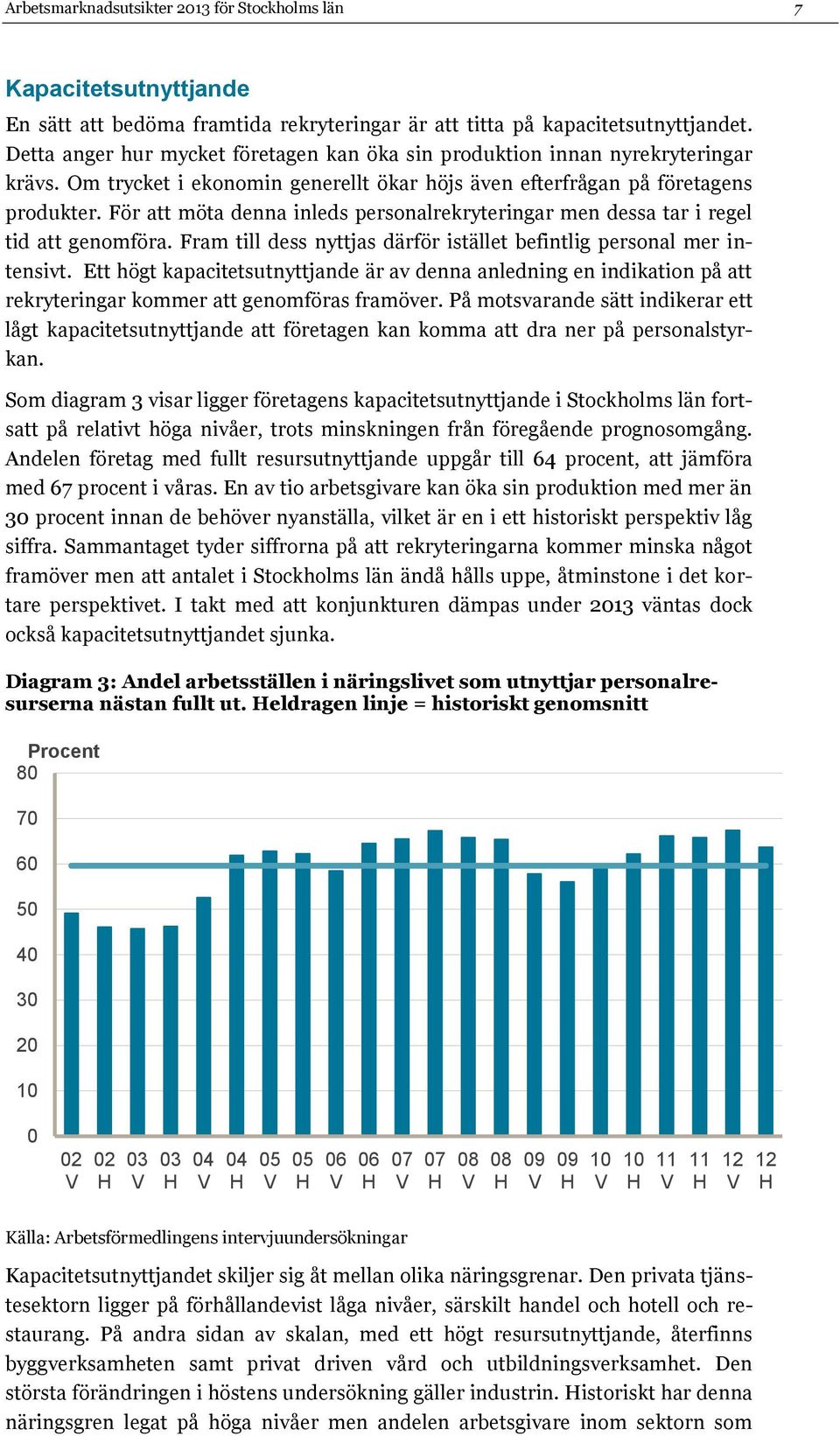 För att möta denna inleds personalrekryteringar men dessa tar i regel tid att genomföra. Fram till dess nyttjas därför istället befintlig personal mer intensivt.