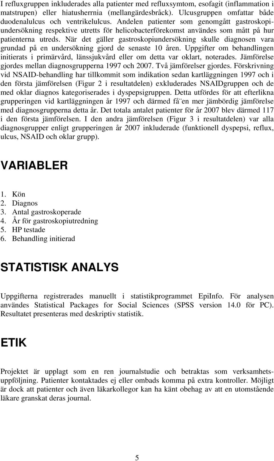 När det gäller gastroskopiundersökning skulle diagnosen vara grundad på en undersökning gjord de senaste 10 åren.