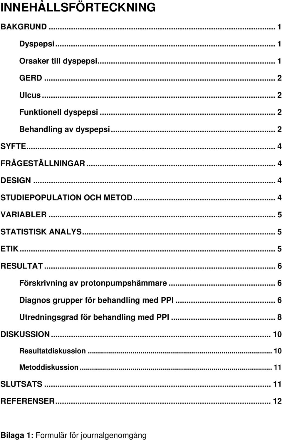 .. 5 STATISTISK ANALYS... 5 ETIK... 5 RESULTAT... 6 Förskrivning av protonpumpshämmare... 6 Diagnos grupper för behandling med PPI.