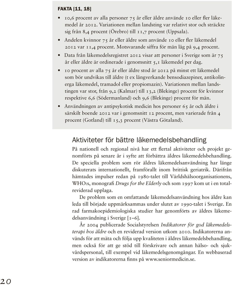 Andelen kvinnor 75 år eller äldre som använde 10 eller fler läkemedel 2012 var 11,4 procent. Motsvarande siffra för män låg på 9,4 procent.