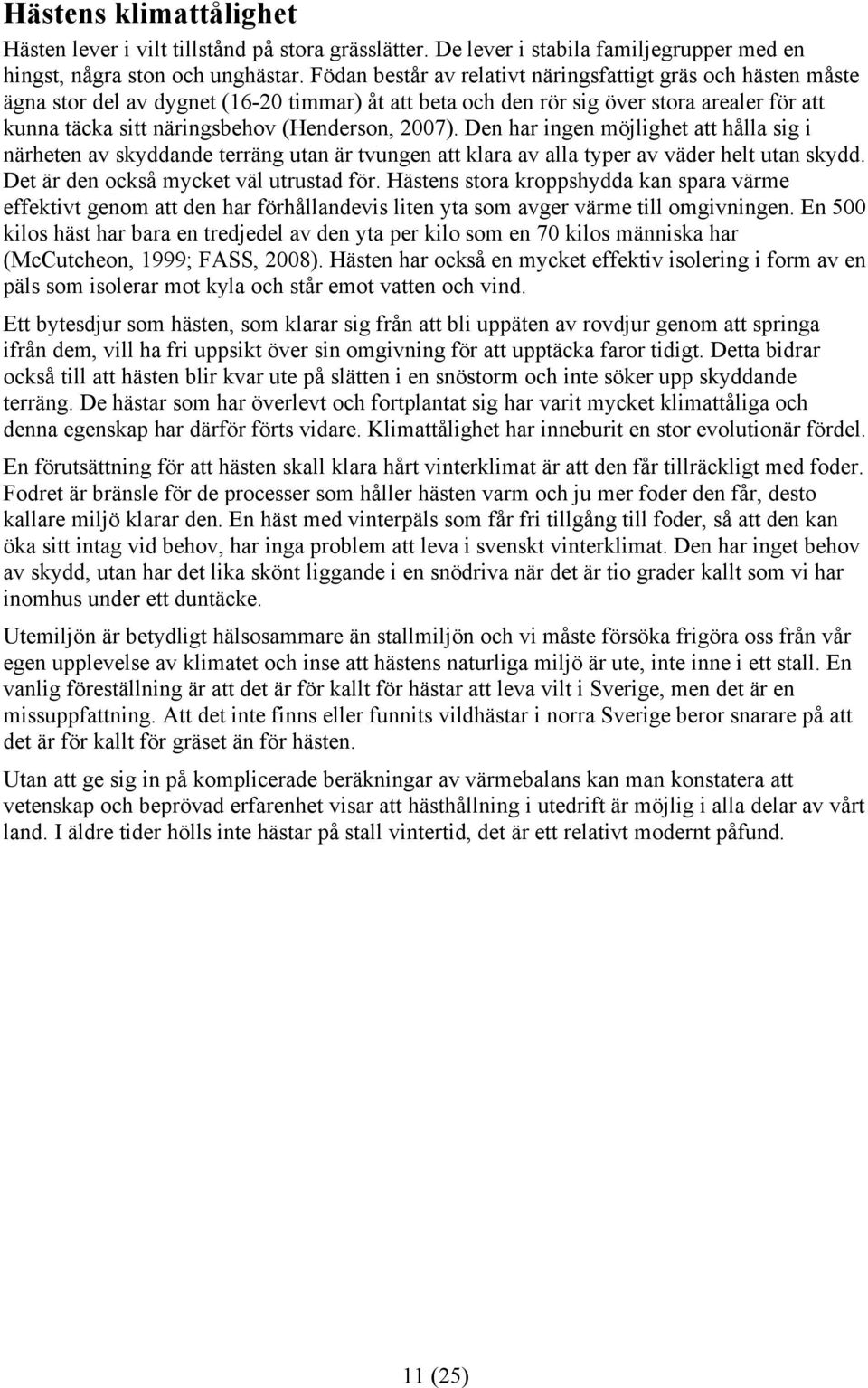 2007). Den har ingen möjlighet att hålla sig i närheten av skyddande terräng utan är tvungen att klara av alla typer av väder helt utan skydd. Det är den också mycket väl utrustad för.