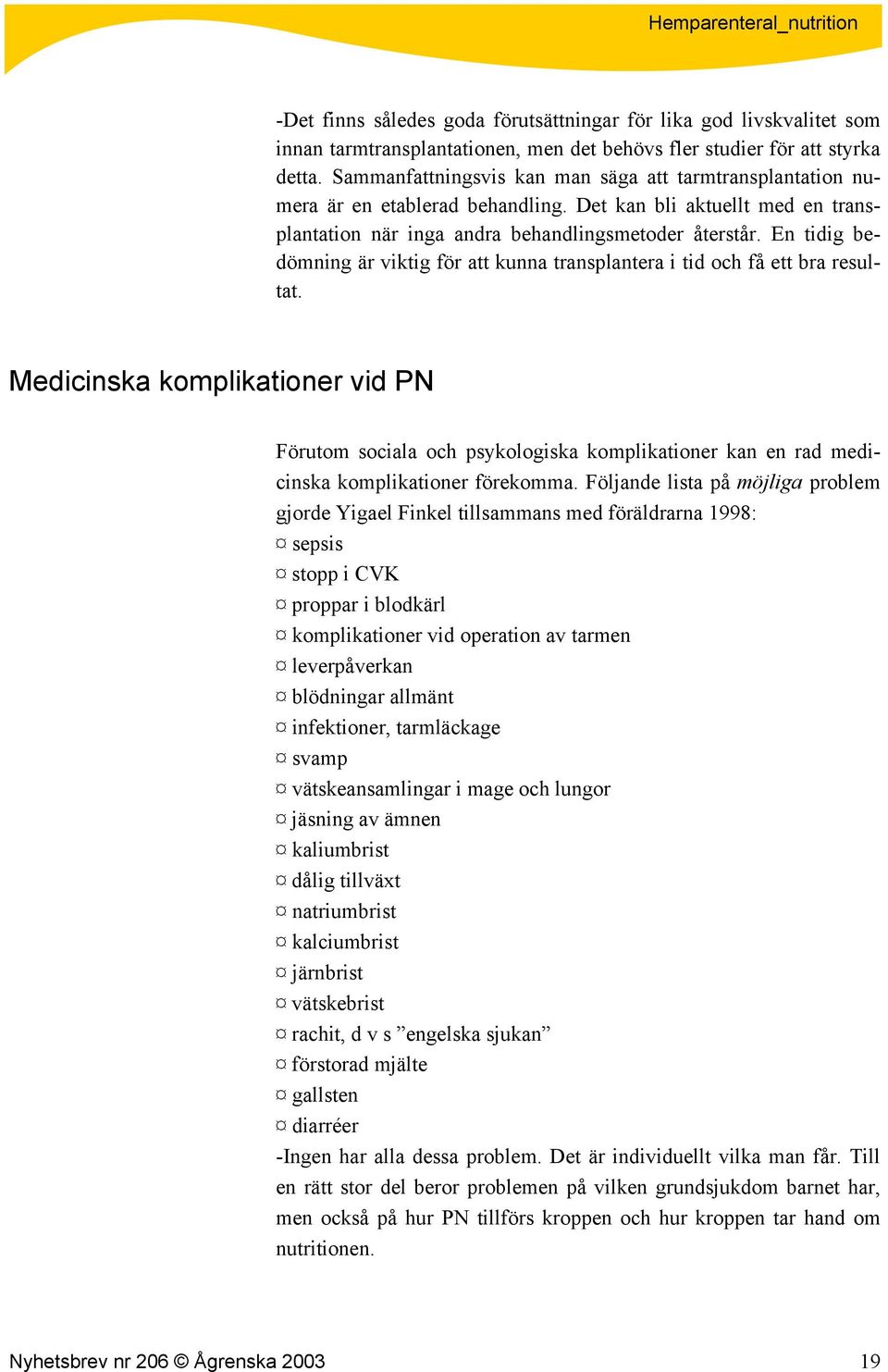 En tidig bedömning är viktig för att kunna transplantera i tid och få ett bra resultat.