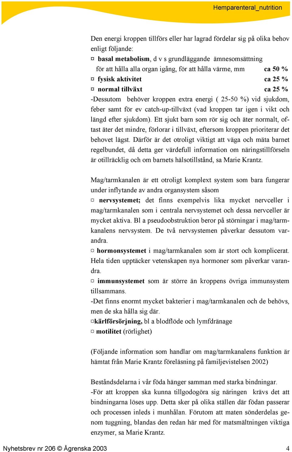 efter sjukdom). Ett sjukt barn som rör sig och äter normalt, oftast äter det mindre, förlorar i tillväxt, eftersom kroppen prioriterar det behovet lägst.