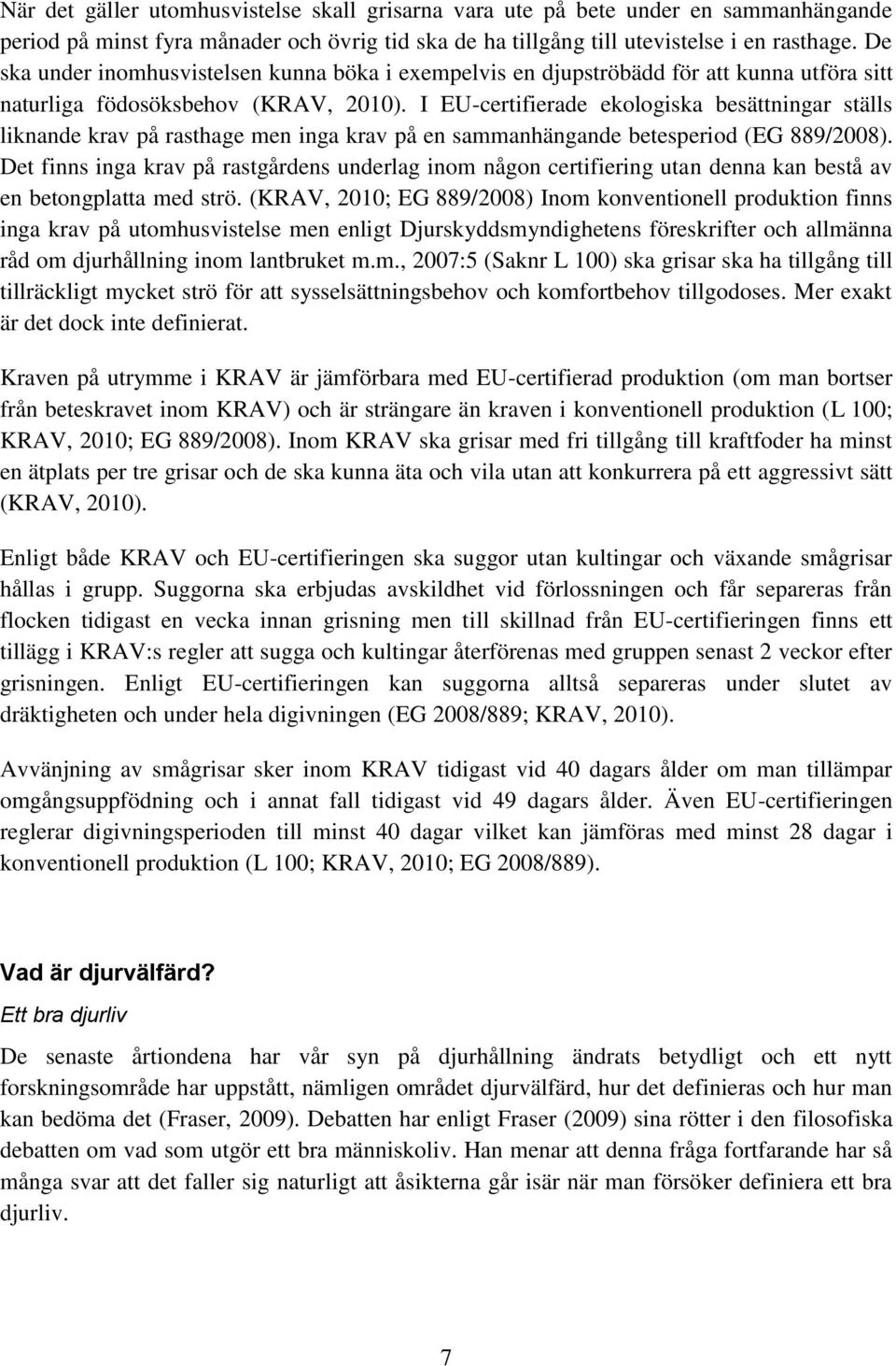 I EU-certifierade ekologiska besättningar ställs liknande krav på rasthage men inga krav på en sammanhängande betesperiod (EG 889/2008).