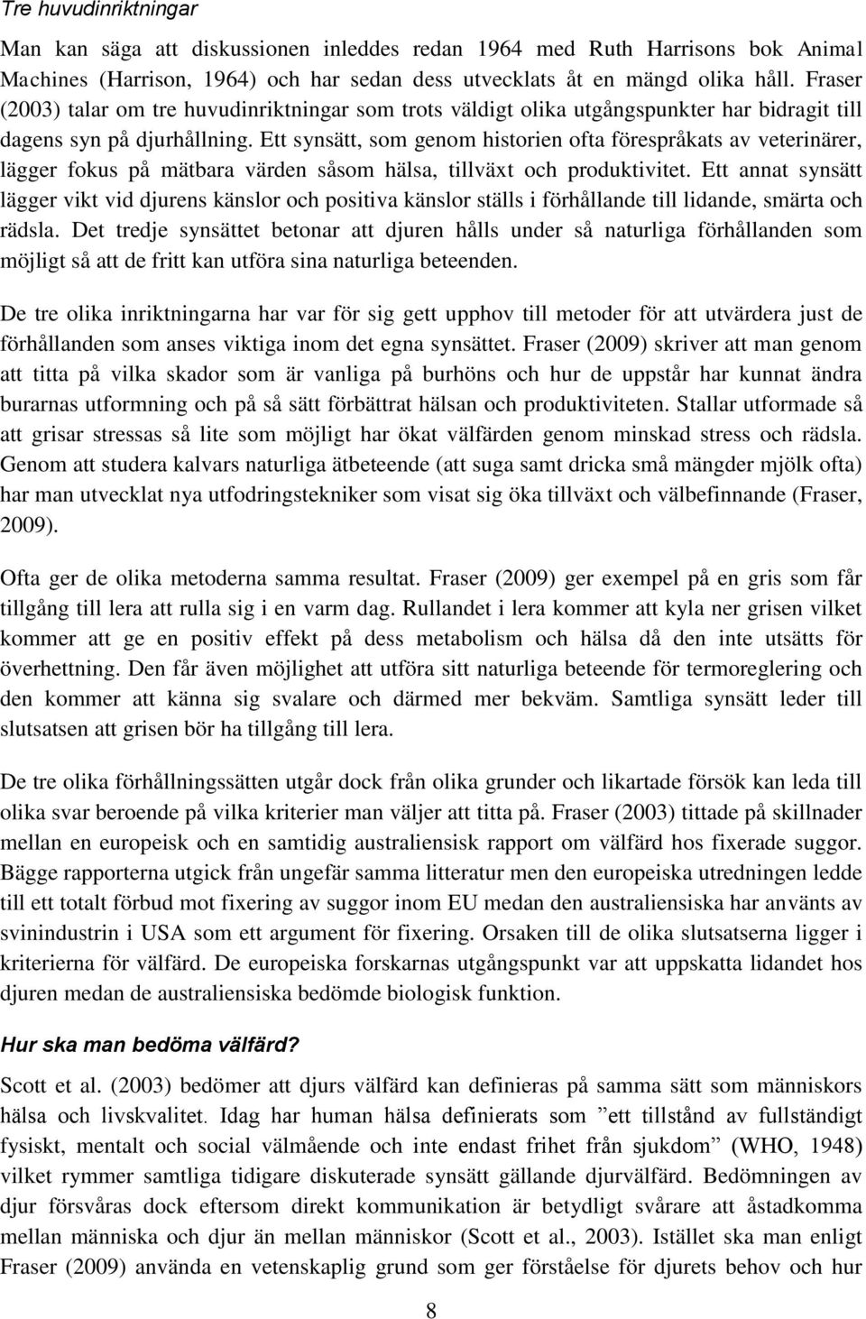 Ett synsätt, som genom historien ofta förespråkats av veterinärer, lägger fokus på mätbara värden såsom hälsa, tillväxt och produktivitet.