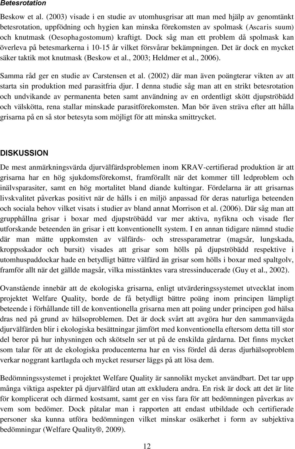 kraftigt. Dock såg man ett problem då spolmask kan överleva på betesmarkerna i 10-15 år vilket försvårar bekämpningen. Det är dock en mycket säker taktik mot knutmask (Beskow et al.