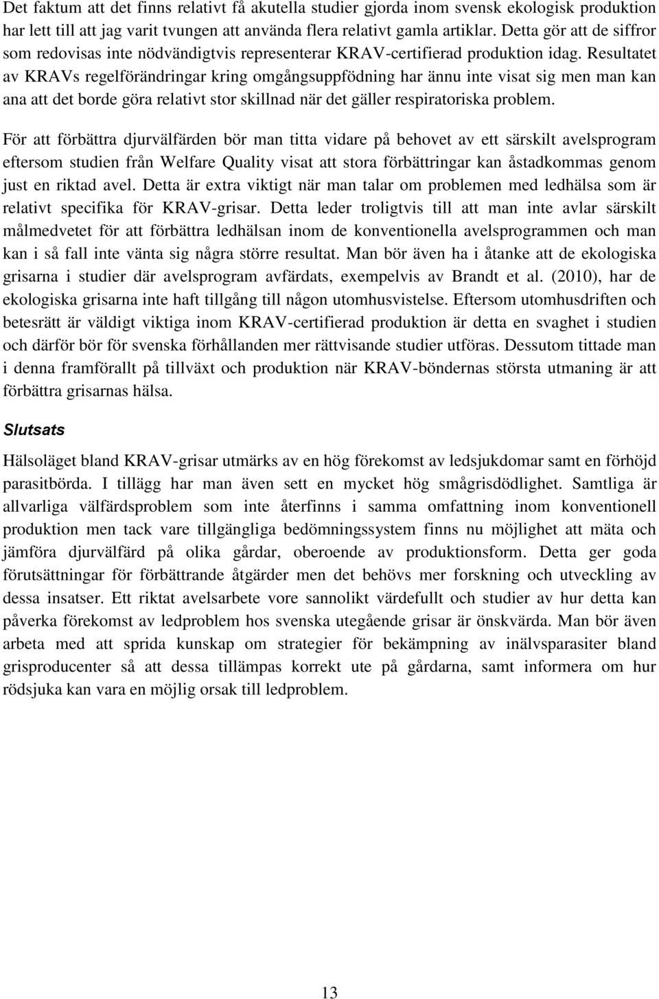 Resultatet av KRAVs regelförändringar kring omgångsuppfödning har ännu inte visat sig men man kan ana att det borde göra relativt stor skillnad när det gäller respiratoriska problem.