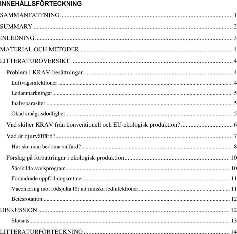 .. 5 Vad skiljer KRAV från konventionell och EU-ekologisk produktion?... 6 Vad är djurvälfärd?... 7 Hur ska man bedöma välfärd?