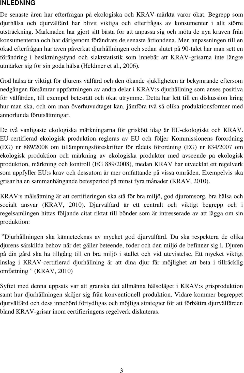 Men anpassningen till en ökad efterfrågan har även påverkat djurhållningen och sedan slutet på 90-talet har man sett en förändring i besiktningsfynd och slaktstatistik som innebär att KRAV-grisarna