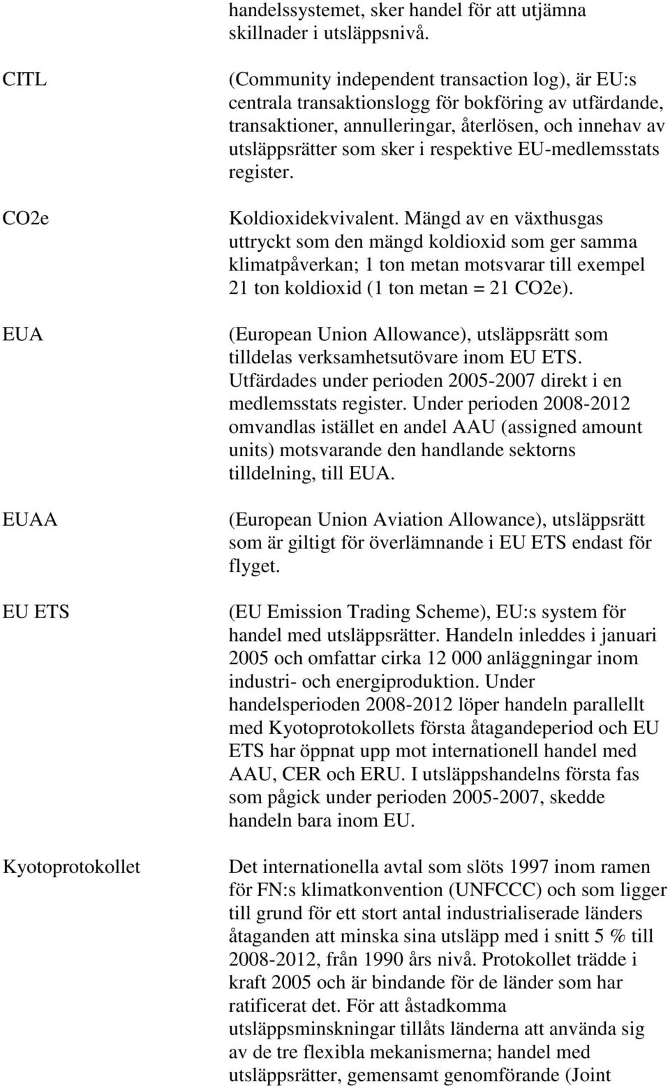 av utsläppsrätter som sker i respektive EU-medlemsstats register. Koldioxidekvivalent.