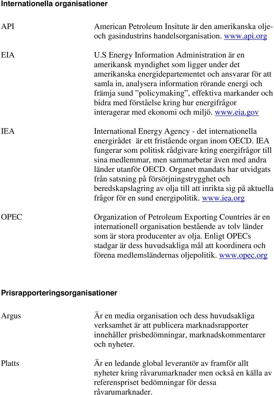 policymaking, effektiva markander och bidra med förståelse kring hur energifrågor interagerar med ekonomi och miljö. www.eia.