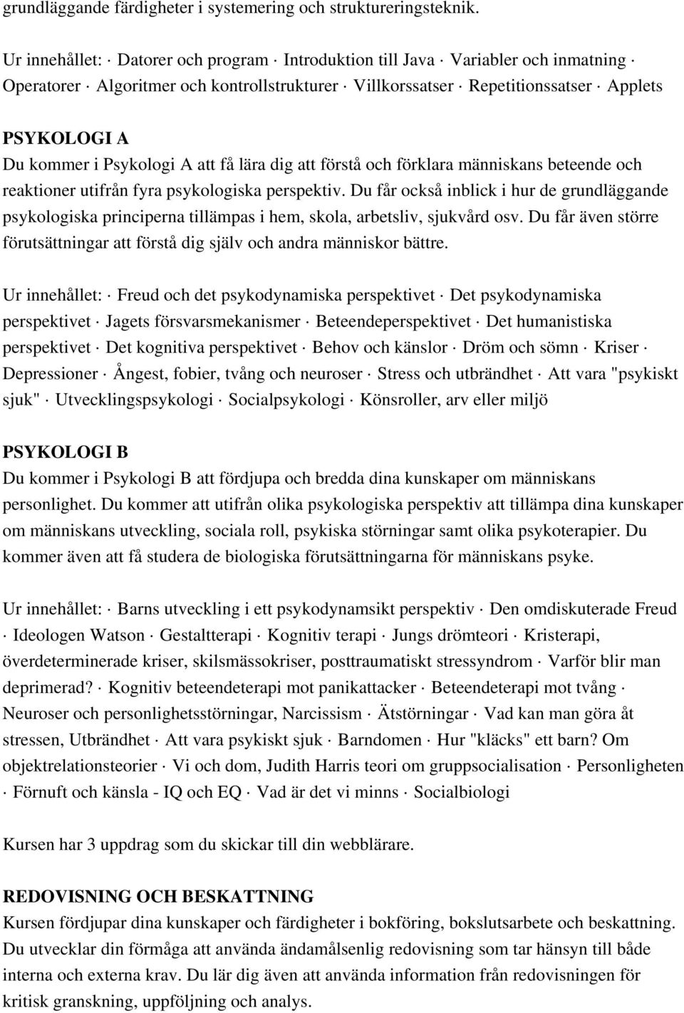 Psykologi A att få lära dig att förstå och förklara människans beteende och reaktioner utifrån fyra psykologiska perspektiv.