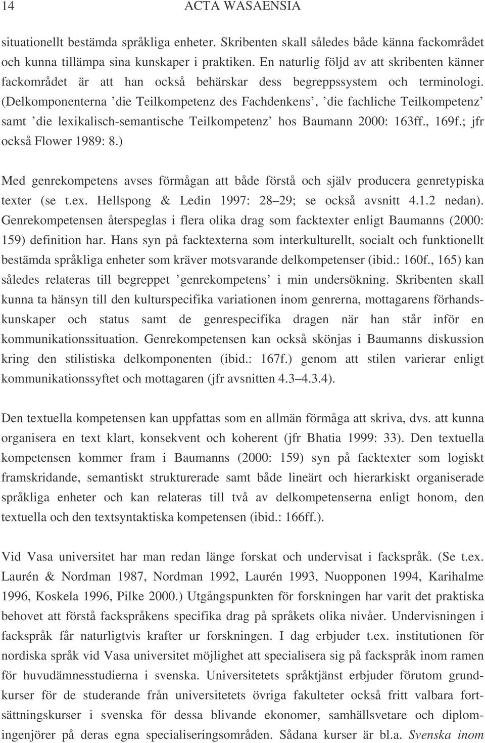 (Delkomponenterna die Teilkompetenz des Fachdenkens, die fachliche Teilkompetenz samt die lexikalisch-semantische Teilkompetenz hos Baumann 2000: 163ff., 169f.; jfr också Flower 1989: 8.