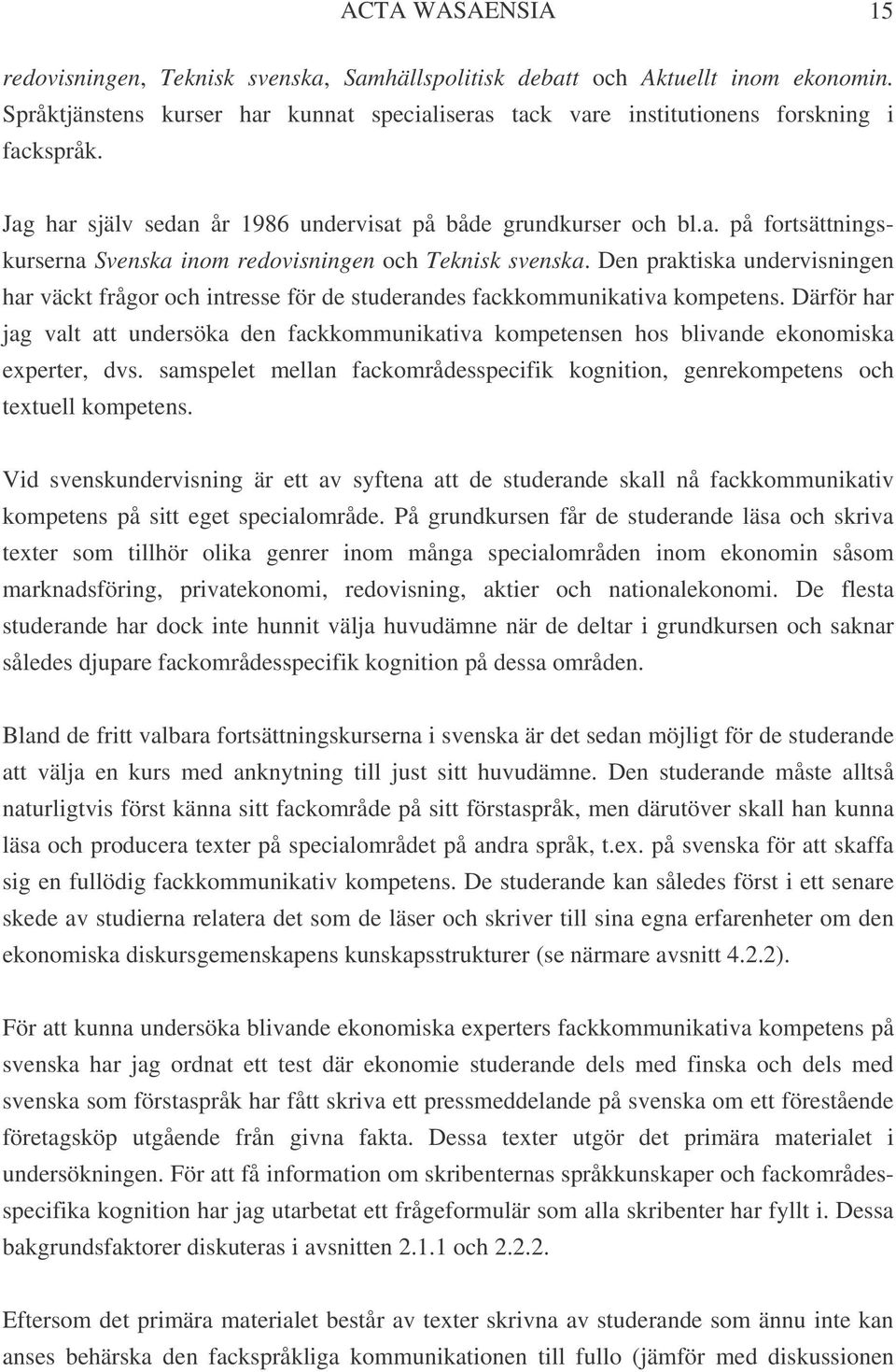 Den praktiska undervisningen har väckt frågor och intresse för de studerandes fackkommunikativa kompetens.