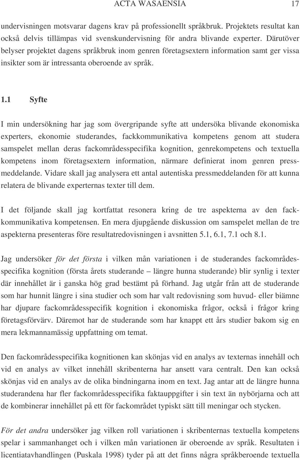 1 Syfte I min undersökning har jag som övergripande syfte att undersöka blivande ekonomiska experters, ekonomie studerandes, fackkommunikativa kompetens genom att studera samspelet mellan deras