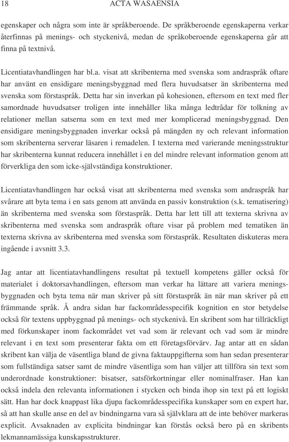 Detta har sin inverkan på kohesionen, eftersom en text med fler samordnade huvudsatser troligen inte innehåller lika många ledtrådar för tolkning av relationer mellan satserna som en text med mer