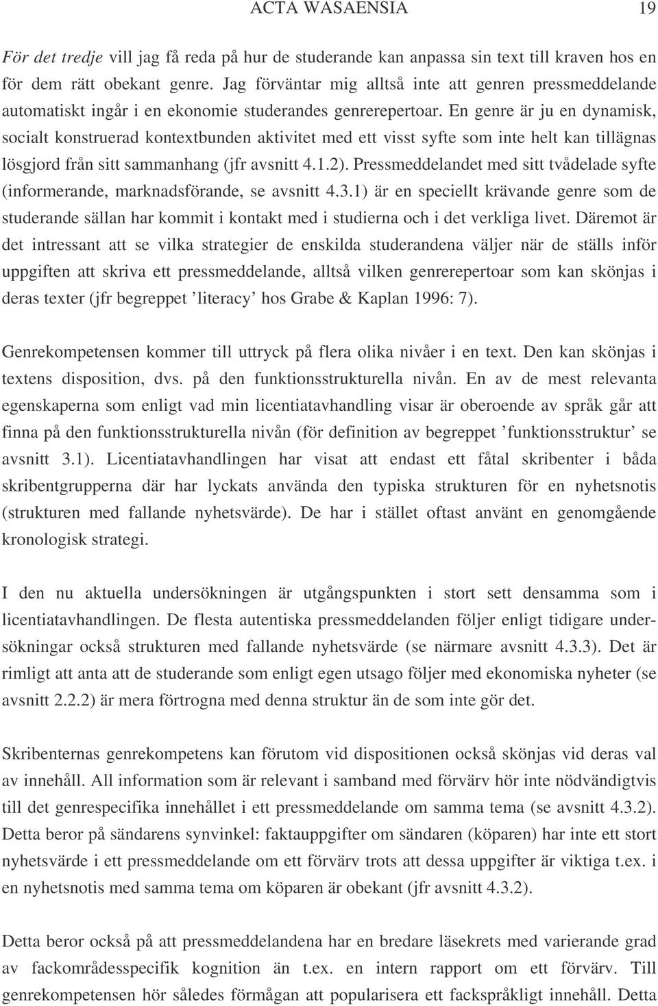 En genre är ju en dynamisk, socialt konstruerad kontextbunden aktivitet med ett visst syfte som inte helt kan tillägnas lösgjord från sitt sammanhang (jfr avsnitt 4.1.2).