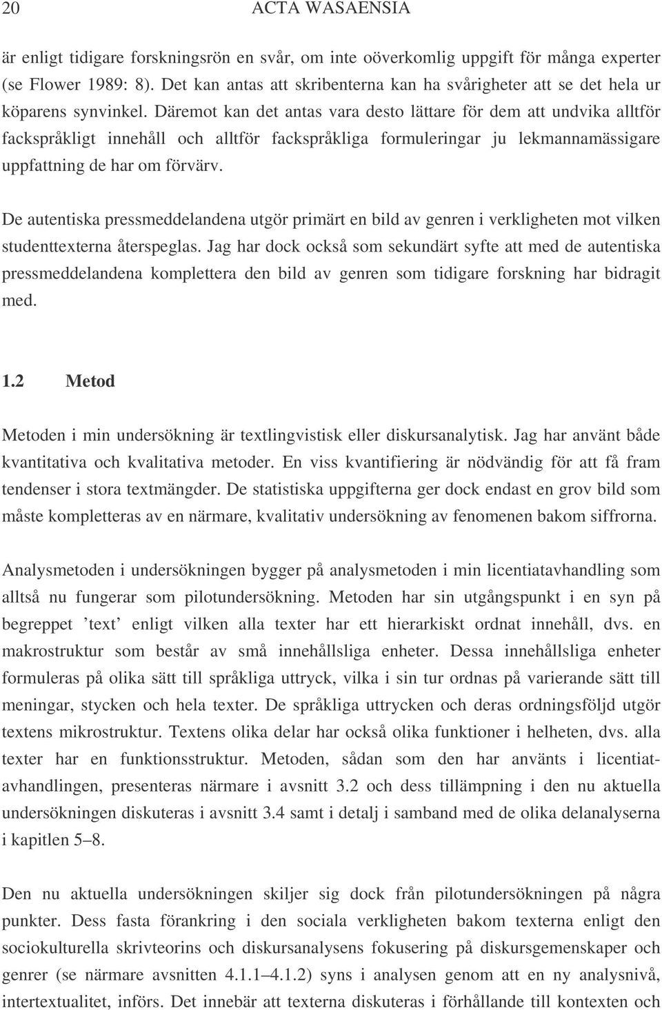 Däremot kan det antas vara desto lättare för dem att undvika alltför fackspråkligt innehåll och alltför fackspråkliga formuleringar ju lekmannamässigare uppfattning de har om förvärv.