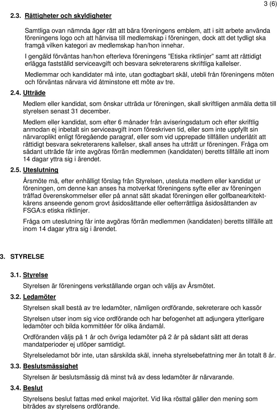 I gengäld förväntas han/hon efterleva föreningens Etiska riktlinjer samt att rättidigt erlägga fastställd serviceavgift och besvara sekreterarens skriftliga kallelser.