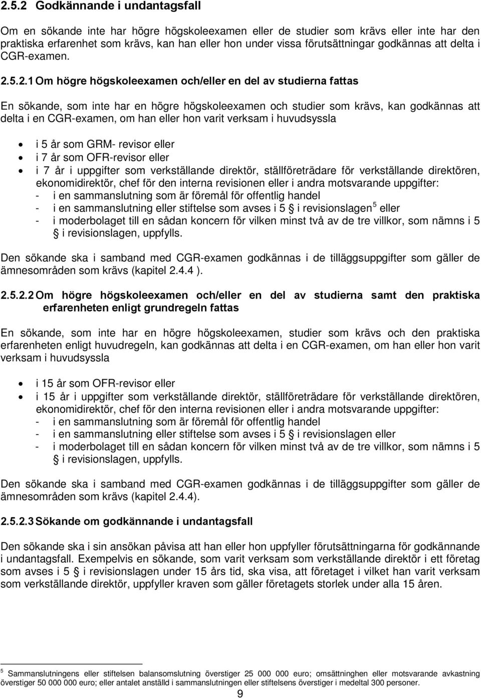 5.2.1 Om högre högskoleexamen och/eller en del av studierna fattas En sökande, som inte har en högre högskoleexamen och studier som krävs, kan godkännas att delta i en CGR-examen, om han eller hon