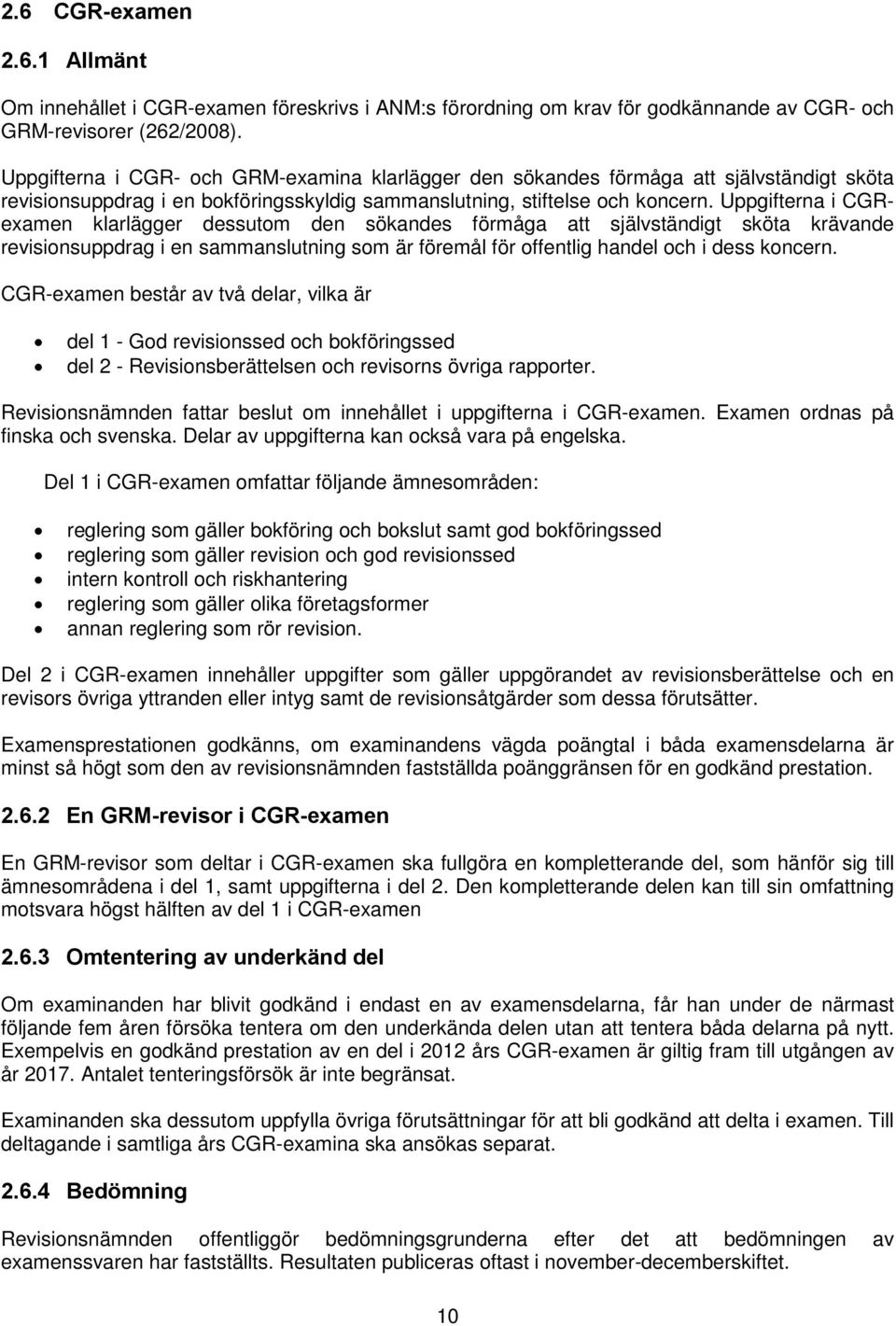 Uppgifterna i CGRexamen klarlägger dessutom den sökandes förmåga att självständigt sköta krävande revisionsuppdrag i en sammanslutning som är föremål för offentlig handel och i dess koncern.