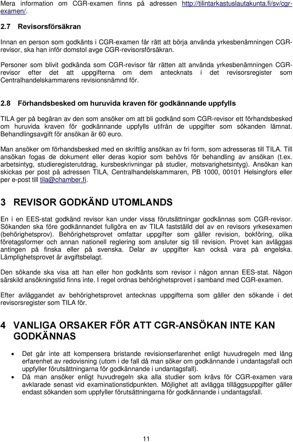 Personer som blivit godkända som CGR-revisor får rätten att använda yrkesbenämningen CGRrevisor efter det att uppgifterna om dem antecknats i det revisorsregister som Centralhandelskammarens