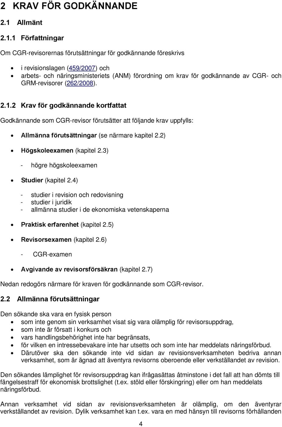 1 Författningar Om CGR-revisorernas förutsättningar för godkännande föreskrivs i revisionslagen (459/2007) och arbets- och näringsministeriets (ANM) förordning om krav för godkännande av CGR- och