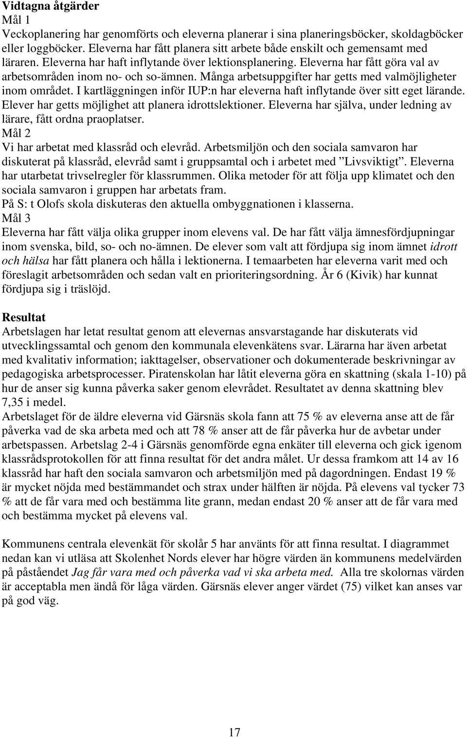 Många arbetsuppgifter har getts med valmöjligheter inom området. I kartläggningen inför IUP:n har eleverna haft inflytande över sitt eget lärande.