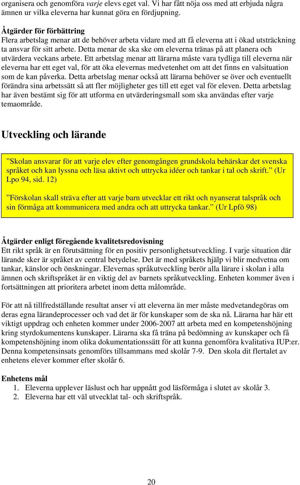 Detta menar de ska ske om eleverna tränas på att planera och utvärdera veckans arbete.