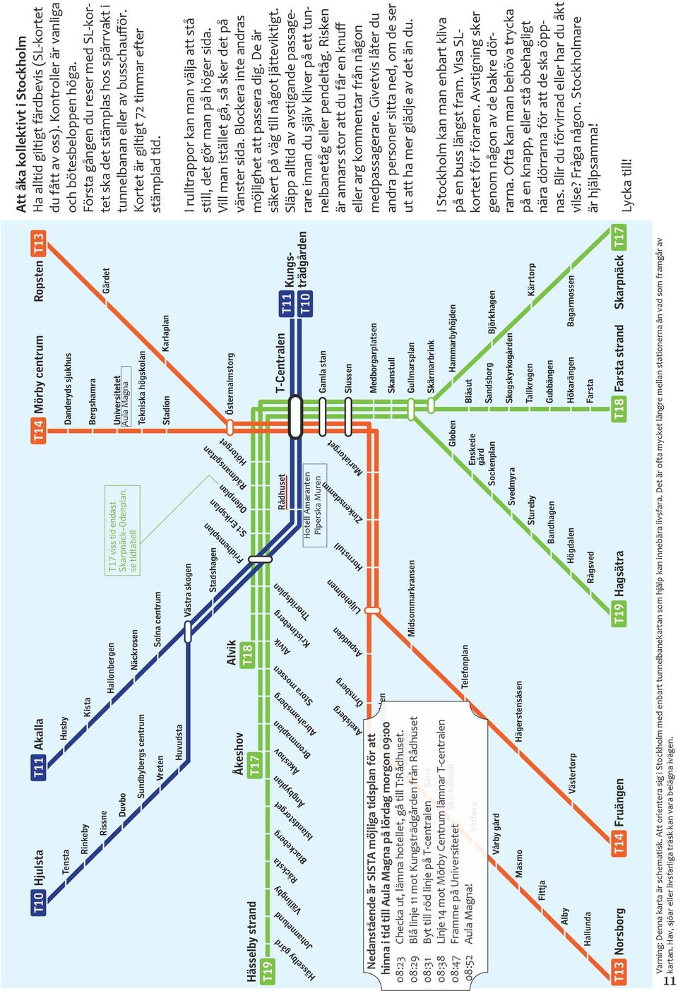 Stadshagen Östermalmstorg Alvik T18 Åkeshov T17 Hässelby strand T19 Alvik T11 Att åka kollektivt i Stockholm Ha alltid giltigt färdbevis (SL-kortet du fått av oss).