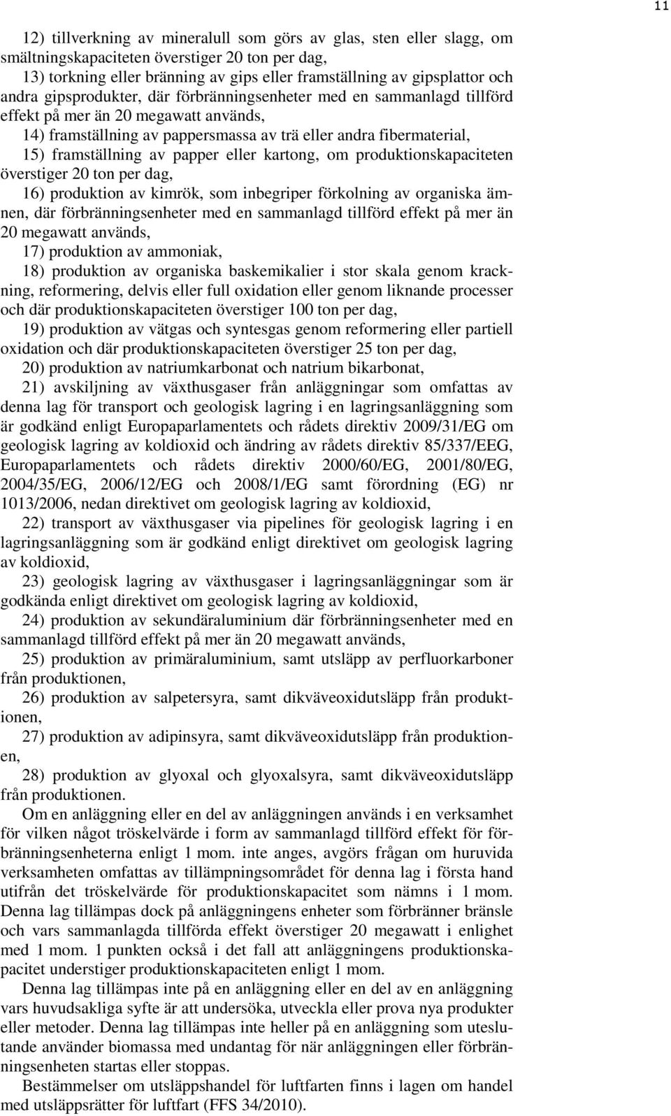 eller kartong, om produktionskapaciteten överstiger 20 ton per dag, 16) produktion av kimrök, som inbegriper förkolning av organiska ämnen, där förbränningsenheter med en sammanlagd tillförd effekt