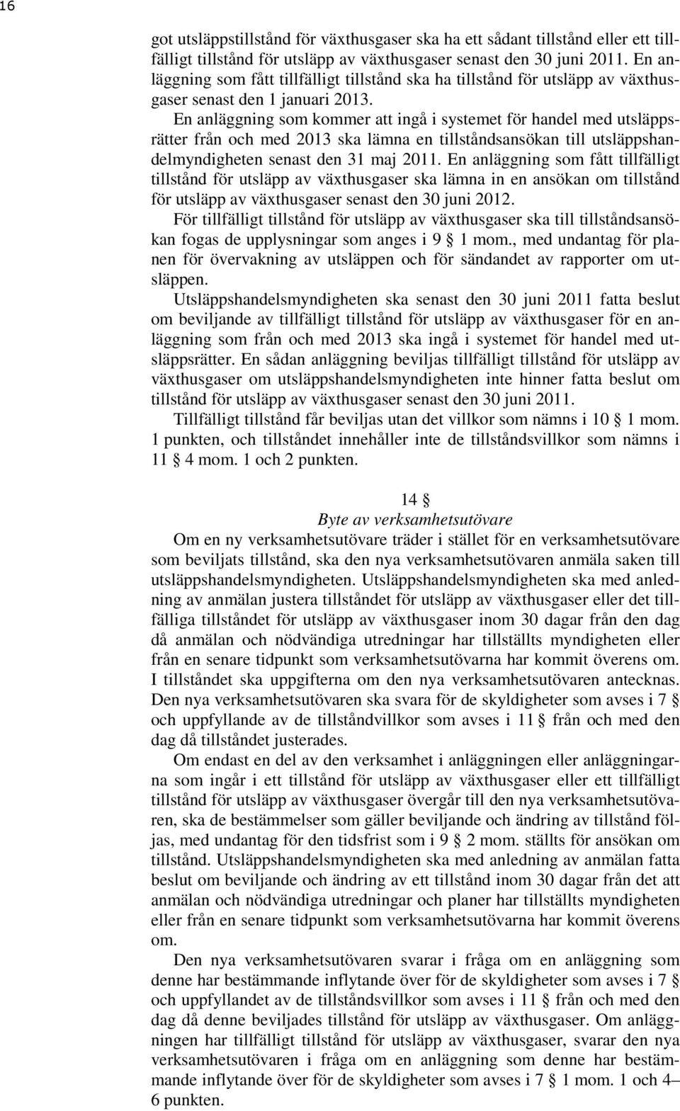 En anläggning som kommer att ingå i systemet för handel med utsläppsrätter från och med 2013 ska lämna en tillståndsansökan till utsläppshandelmyndigheten senast den 31 maj 2011.