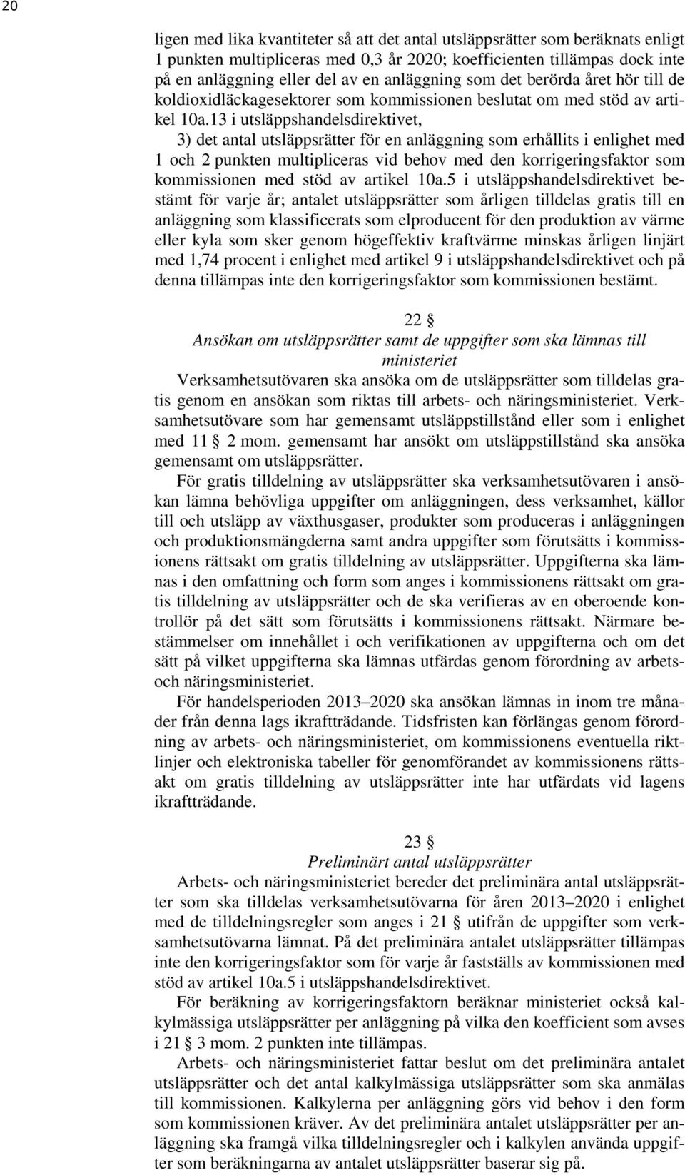 13 i utsläppshandelsdirektivet, 3) det antal utsläppsrätter för en anläggning som erhållits i enlighet med 1 och 2 punkten multipliceras vid behov med den korrigeringsfaktor som kommissionen med stöd