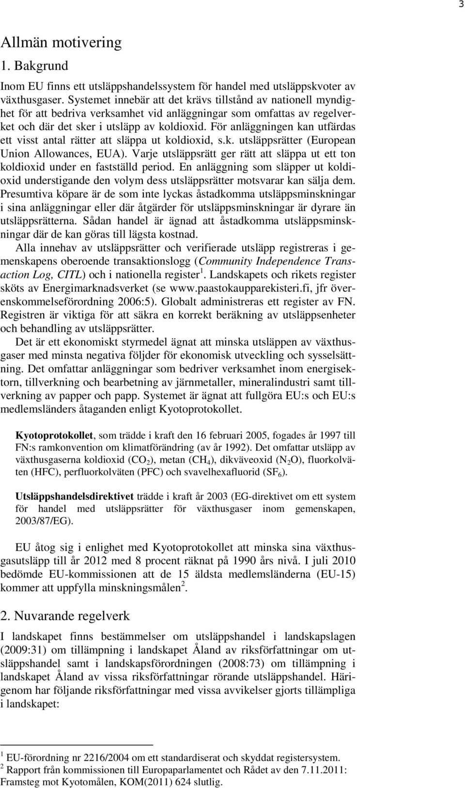 För anläggningen kan utfärdas ett visst antal rätter att släppa ut koldioxid, s.k. utsläppsrätter (European Union Allowances, EUA).