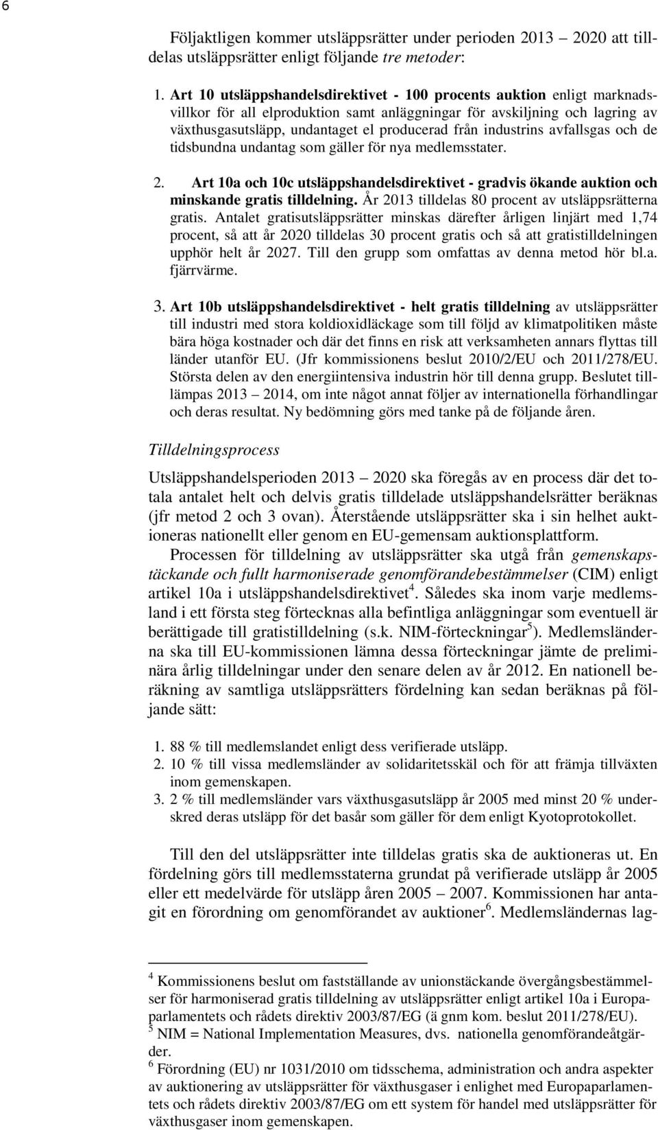 industrins avfallsgas och de tidsbundna undantag som gäller för nya medlemsstater. 2. Art 10a och 10c utsläppshandelsdirektivet - gradvis ökande auktion och minskande gratis tilldelning.