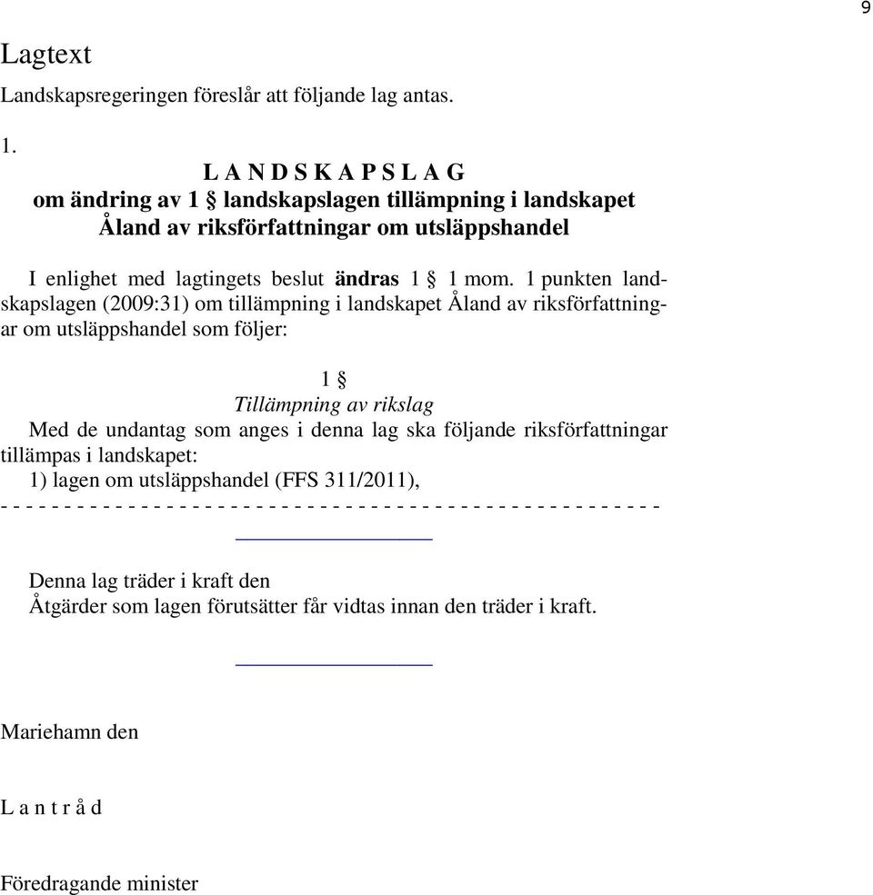 1 punkten landskapslagen (2009:31) om tillämpning i landskapet Åland av riksförfattningar om utsläppshandel som följer: 1 Tillämpning av rikslag Med de undantag som anges i denna lag ska