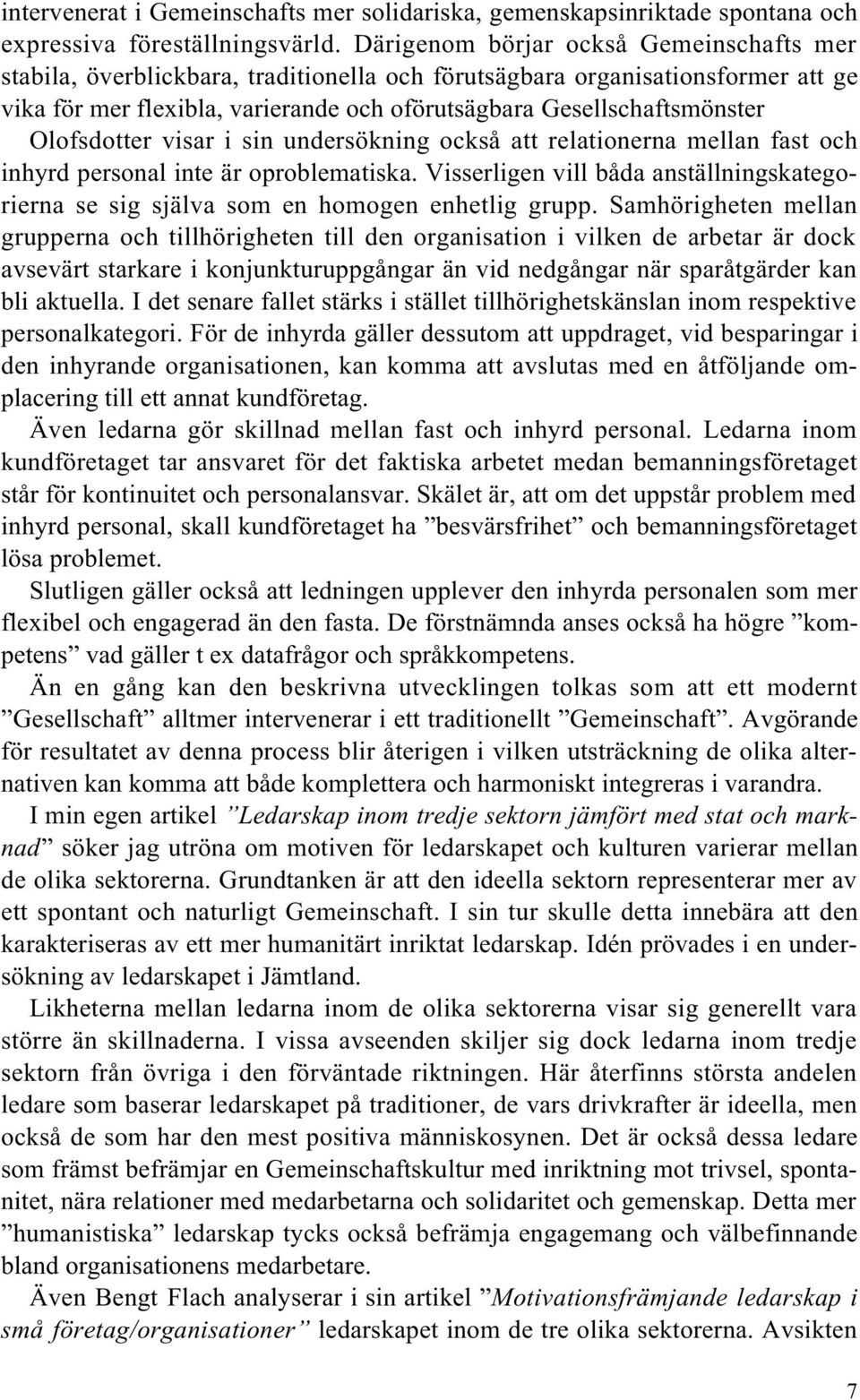 Olofsdotter visar i sin undersökning också att relationerna mellan fast och inhyrd personal inte är oproblematiska.