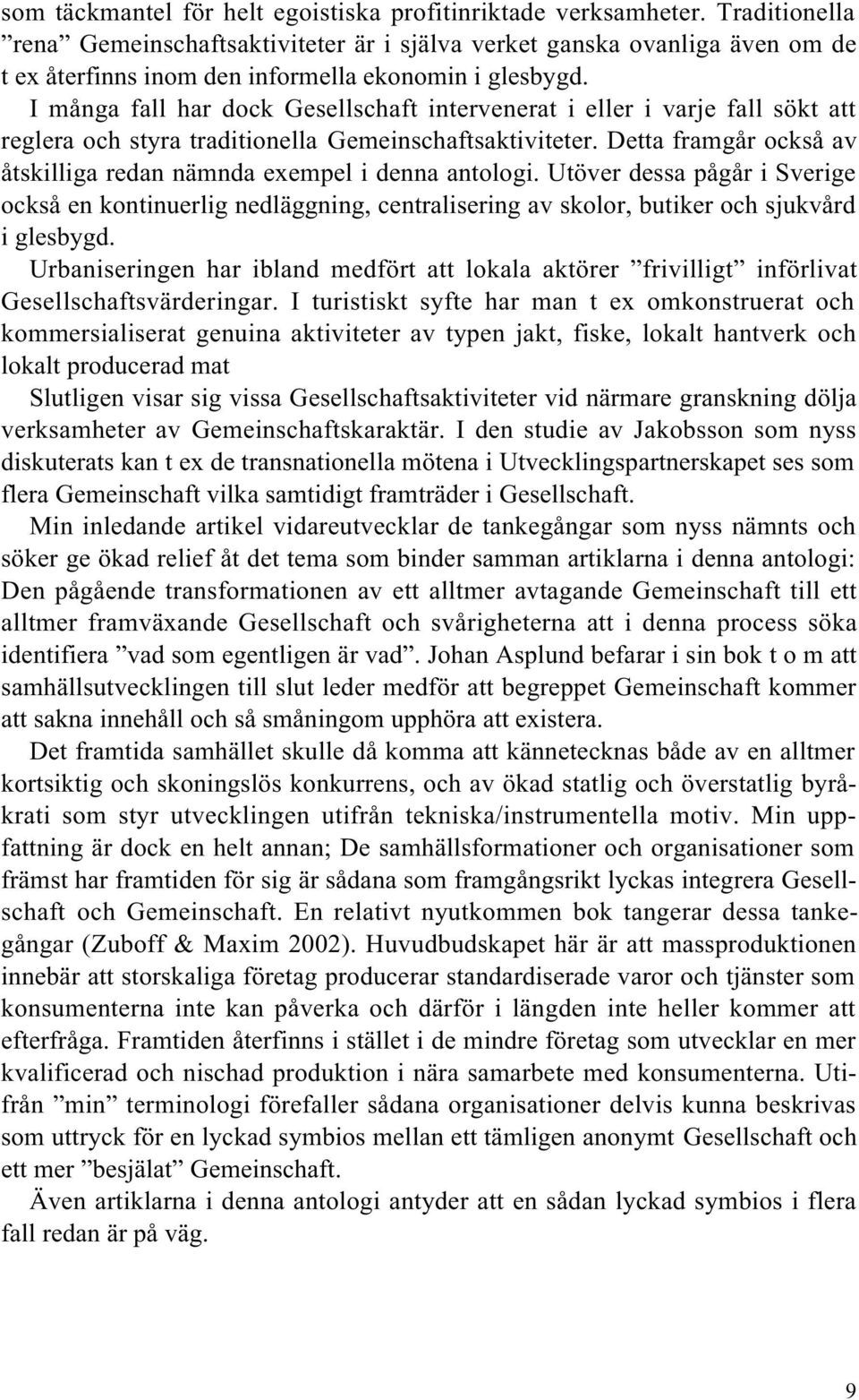 I många fall har dock Gesellschaft intervenerat i eller i varje fall sökt att reglera och styra traditionella Gemeinschaftsaktiviteter.