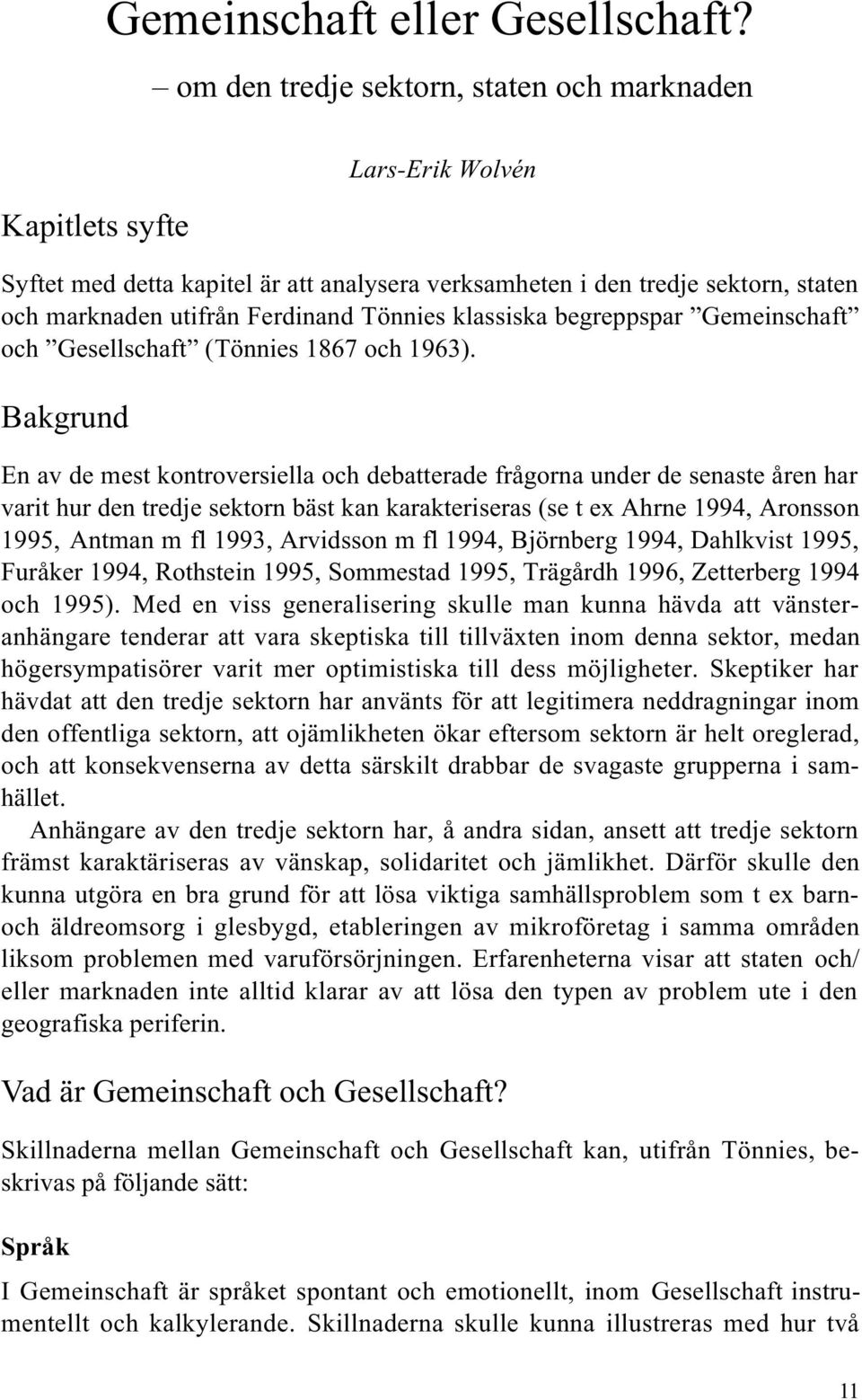 Tönnies klassiska begreppspar Gemeinschaft och Gesellschaft (Tönnies 1867 och 1963).
