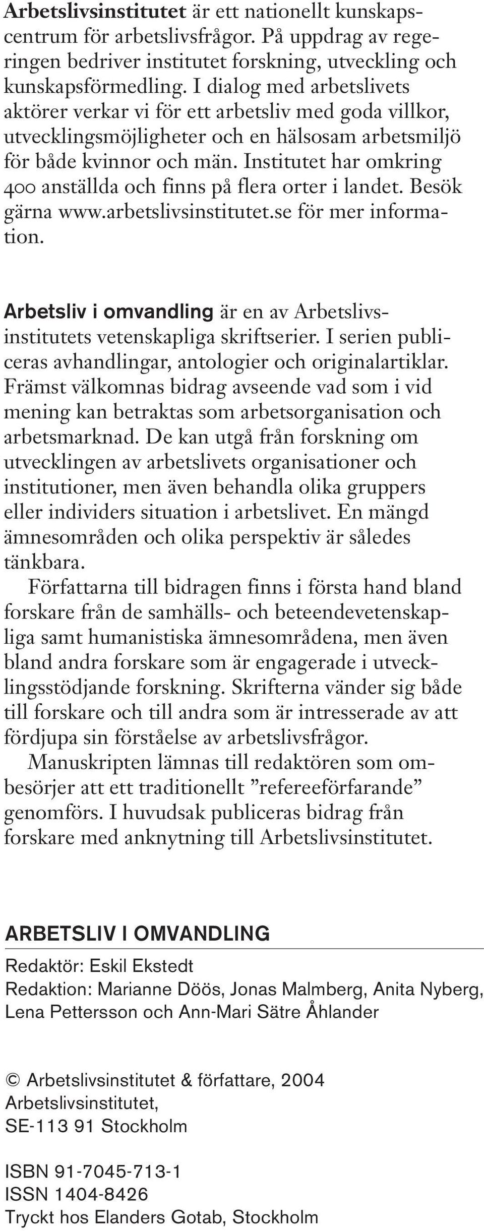 Institutet har omkring 400 anställda och finns på flera orter i landet. Besök gärna www.arbetslivsinstitutet.se för mer information.