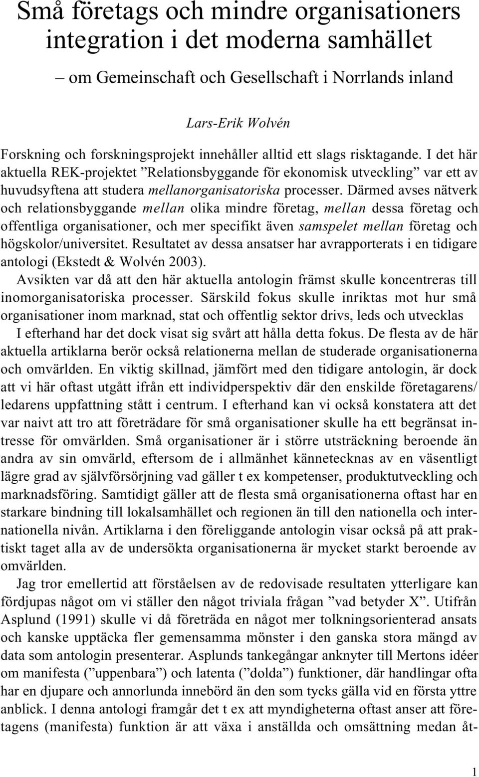 Därmed avses nätverk och relationsbyggande mellan olika mindre företag, mellan dessa företag och offentliga organisationer, och mer specifikt även samspelet mellan företag och högskolor/universitet.