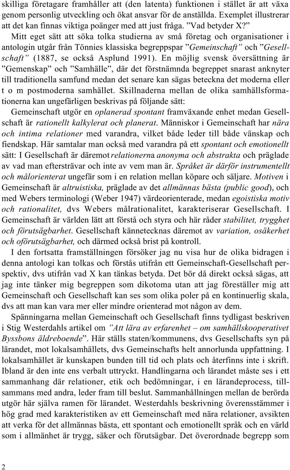 Mitt eget sätt att söka tolka studierna av små företag och organisationer i antologin utgår från Tönnies klassiska begreppspar Gemeinschaft och Gesellschaft (1887, se också Asplund 1991).