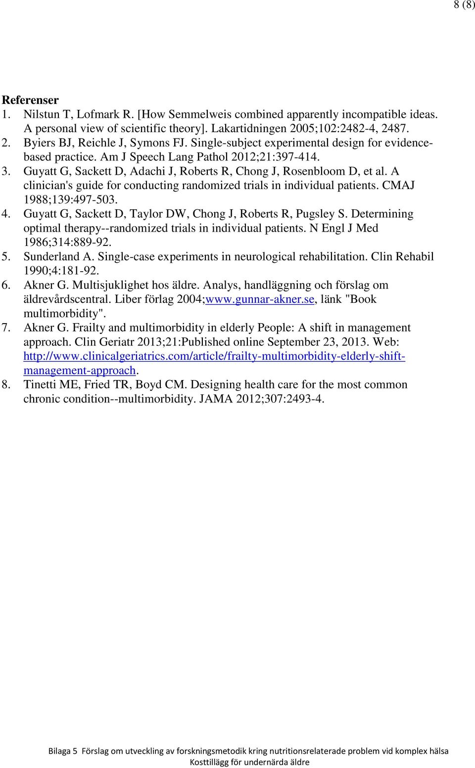 A clinician's guide for conducting randomized trials in individual patients. CMAJ 1988;139:497-503. 4. Guyatt G, Sackett D, Taylor DW, Chong J, Roberts R, Pugsley S.