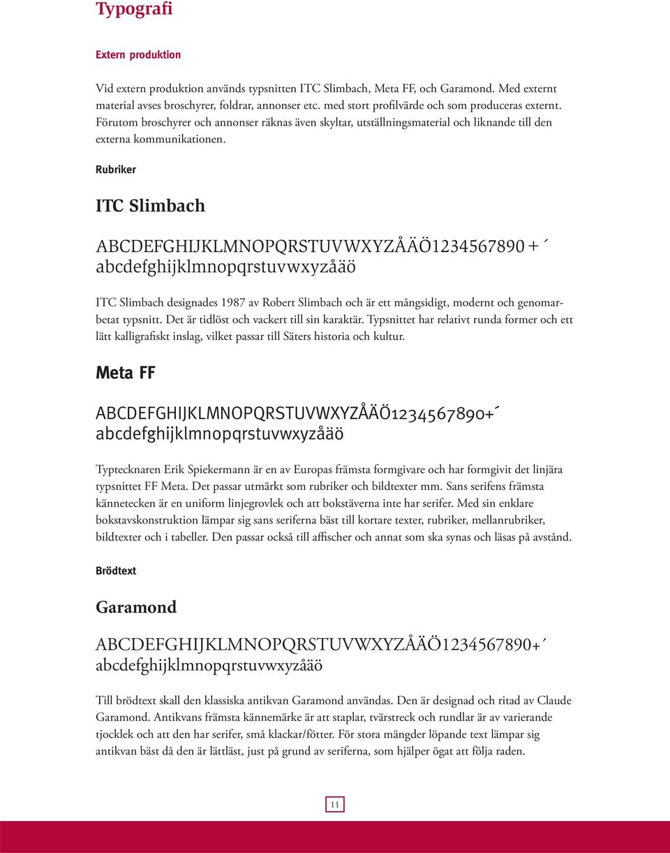 Rubriker ITC Slimbach ABCDEFGHIJKLMNOPQRSTUVWXYZÅÄÖ1234567890+ abcdefghijklmnopqrstuvwxyzåäö ITC Slimbach designades 1987 av Robert Slimbach och är ett mångsidigt, modernt och genomarbetat typsnitt.