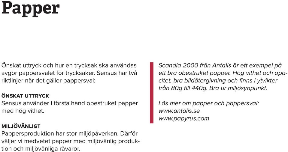 miljövänligt Pappersproduktion har stor miljöpåverkan. Därför väljer vi medvetet papper med miljövänlig produktion och miljövänliga råvaror.