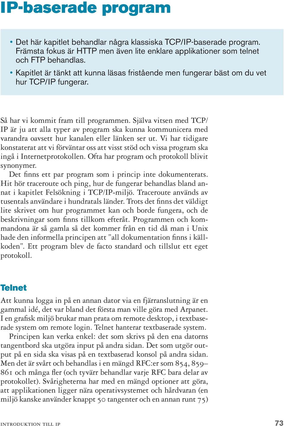 Själva vitsen med TCP/ IP är ju att alla typer av program ska kunna kommunicera med varandra oavsett hur kanalen eller länken ser ut.