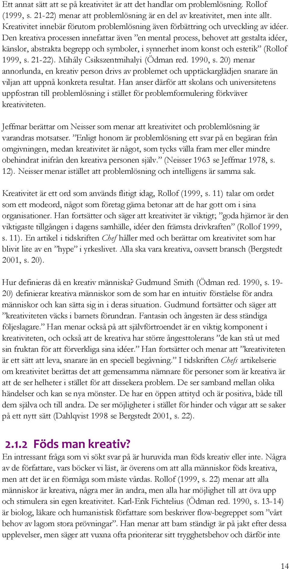 Den kreativa processen innefattar även en mental process, behovet att gestalta idéer, känslor, abstrakta begrepp och symboler, i synnerhet inom konst och estetik (Rollof 1999, s. 21-22).