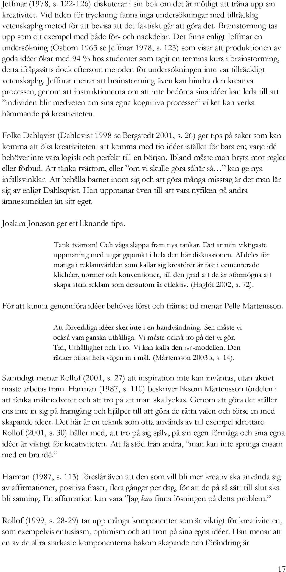 Brainstorming tas upp som ett exempel med både för- och nackdelar. Det finns enligt Jeffmar en undersökning (Osborn 1963 se Jeffmar 1978, s.