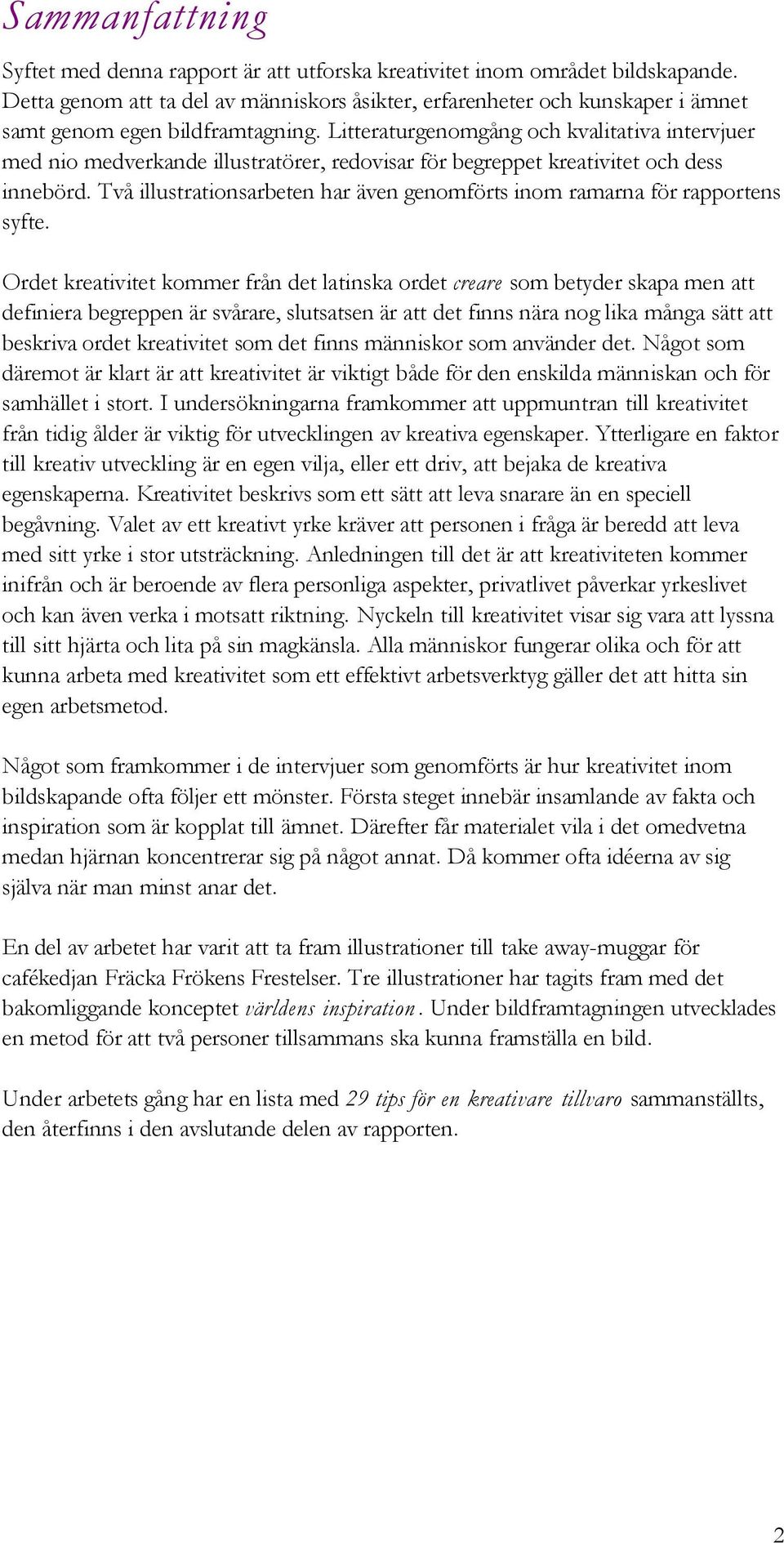 Litteraturgenomgång och kvalitativa intervjuer med nio medverkande illustratörer, redovisar för begreppet kreativitet och dess innebörd.