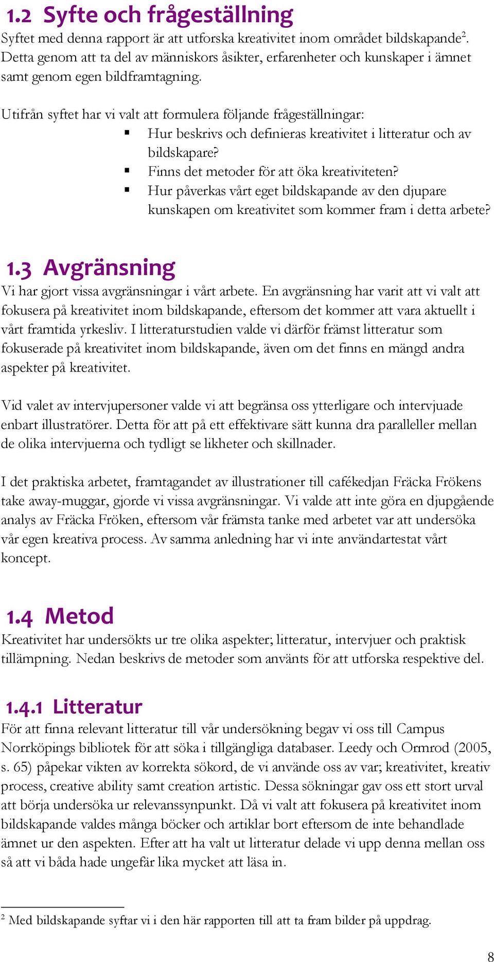 Utifrån syftet har vi valt att formulera följande frågeställningar: Hur beskrivs och definieras kreativitet i litteratur och av bildskapare? Finns det metoder för att öka kreativiteten?